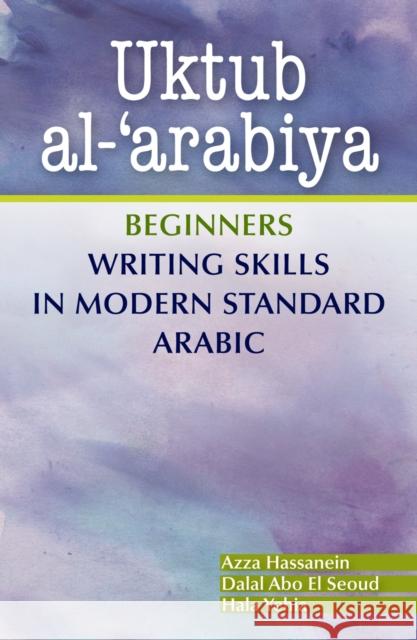 Uktub Al-'Arabiya: Beginners Writing Skills in Modern Standard Arabic Hassanein, Azza 9789774165856 0