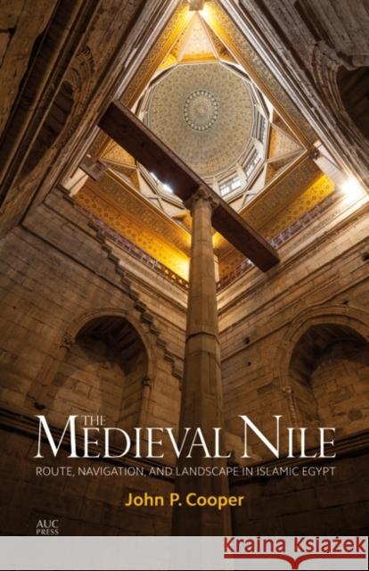 The Medieval Nile: Route, Navigation, and Landscape in Islamic Egypt Cooper, John P. 9789774166143 American University in Cairo Press
