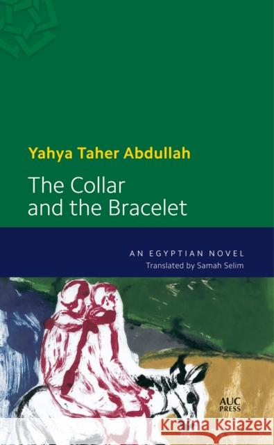 The Collar and the Bracelet: An Egyptian Novel Abdullah, Yahya Taher 9789774166280 American University in Cairo Press