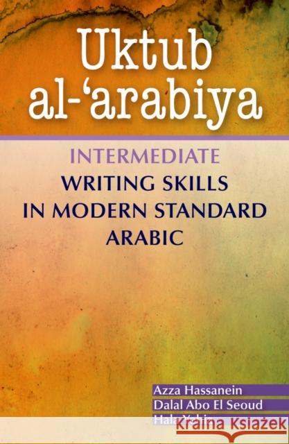 Uktub Al-'Arabiya: Intermediate Writing Skills in Modern Standard Arabic Hassanein, Azza 9789774166358 American University Of Cairo