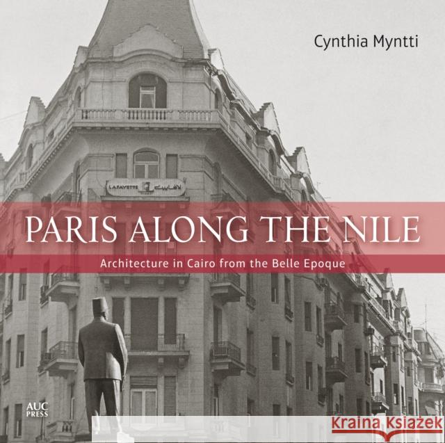 Paris Along the Nile: Architecture in Cairo from the Belle Epoque Myntti, Cynthia 9789774166532 American University in Cairo Press