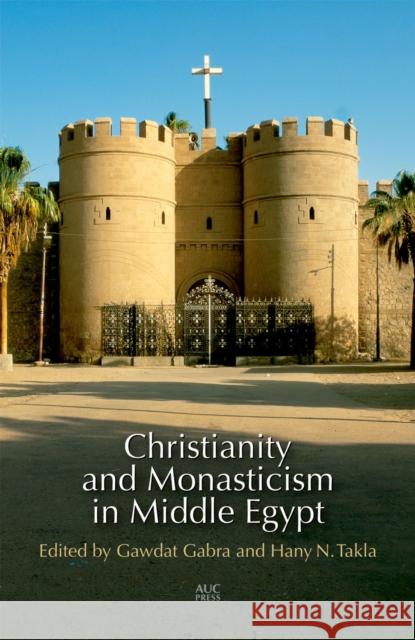 Christianity and Monasticism in Middle Egypt: Minya and Asyut Gabra, Gawdat 9789774166631 American University in Cairo Press