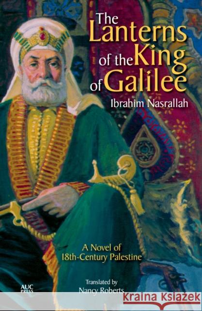 The Lanterns of the King of Galilee: A Novel of 18th Century Palestine Ibrahim Nasrallah 9789774166662 American University Of Cairo