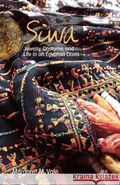 Siwa: Jewelry, Costume, and Life in an Egyptian Oasis Margaret M. Vale 9789774166815 American University in Cairo Press