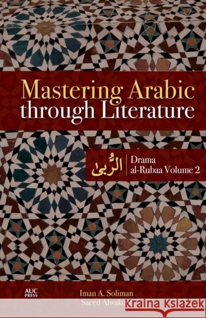 Mastering Arabic Through Literature: Drama Al-Rubaa Volume 2 Iman A. Soliman Saeed Alwakeel 9789774166990