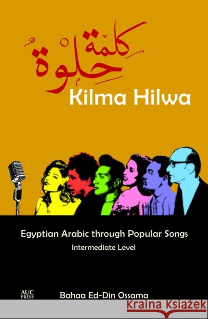 Kilma Hilwa: Egyptian Arabic Through Popular Songs: Intermediate Level Bahaa Ed-Din Ossama 9789774167089 American University in Cairo Press