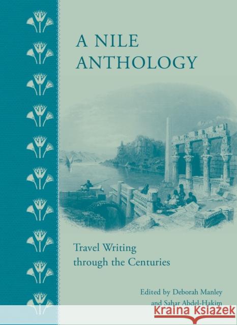 A Nile Anthology: Travel Writing Through the Centuries Deborah Manley Sahar Abdel-Hakim 9789774167232 American University in Cairo Press