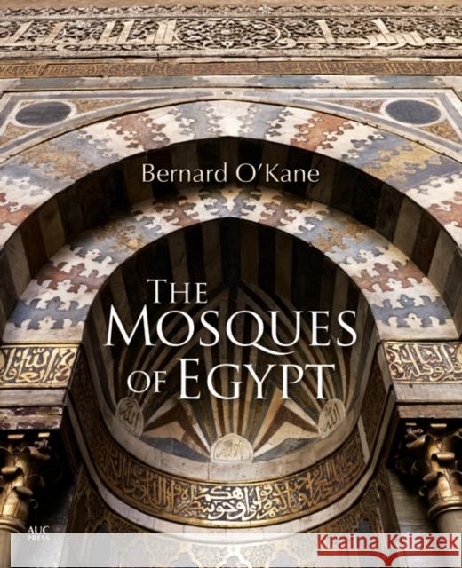 The Mosques of Egypt Bernard O'Kane 9789774167324 American University in Cairo Press