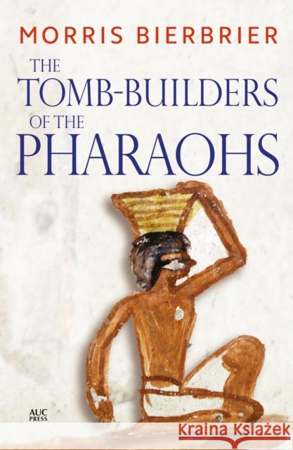 The Tomb-Builders of the Pharaohs Morris Bierbrier 9789774167461 American University in Cairo Press