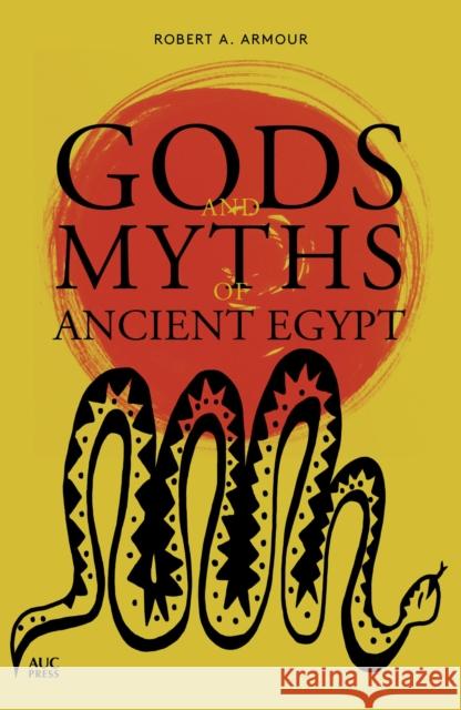 Gods and Myths of Ancient Egypt Robert A. Armour 9789774167485 American University in Cairo Press