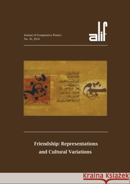Alif 36: Friendship: Representations and Cultural Variations Ferial Ghazoul 9789774167720 American University in Cairo Press