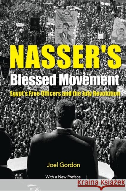 Nasser's Blessed Movement: Egypt's Free Officers and the July Revolution with a New Preface Gordon, Joel 9789774167782 American University in Cairo Press