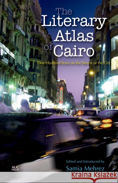 The Literary Atlas of Cairo: One Hundred Years on the Streets of the City Mehrez, Samia 9789774167867 I.B.Tauris