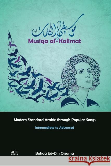Musiqa Al-Kalimat: Modern Standard Arabic Through Popular Songs: Intermediate to Advanced Ossama, Bahaa Ed-Din 9789774167959 American University in Cairo Press