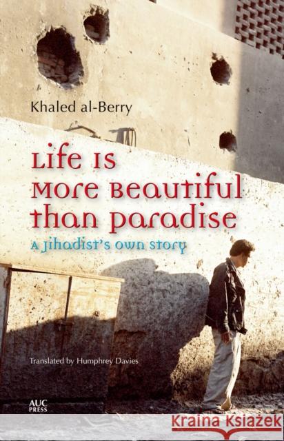 Life Is More Beautiful Than Paradise: A Jihadist's Own Story Al-Berry, Khaled 9789774168062
