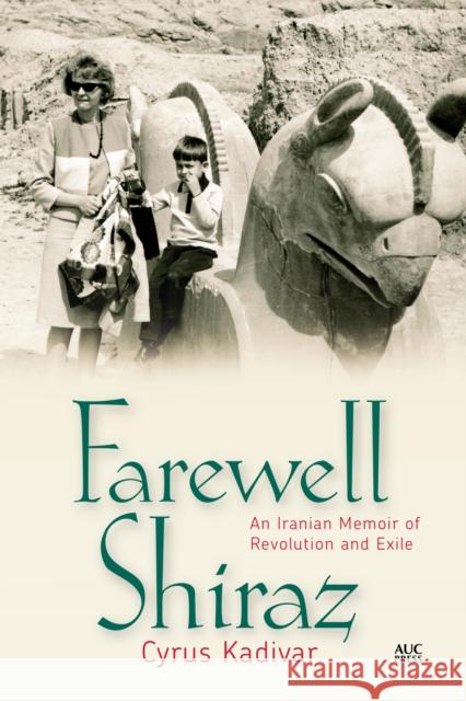 Farewell Shiraz: An Iranian Memoir of Revolution and Exile Cyrus Kadivar 9789774168260