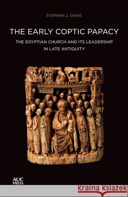 The Early Coptic Papacy: The Egyptian Church and Its Leadership in Late Antiquity Davis, Stephen J. 9789774168345 American University in Cairo Press