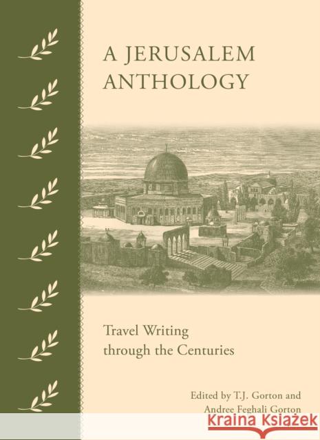 A Jerusalem Anthology: Travel Writing Through the Centuries T. J. Gorton Andree Feghal 9789774168420 American University in Cairo Press