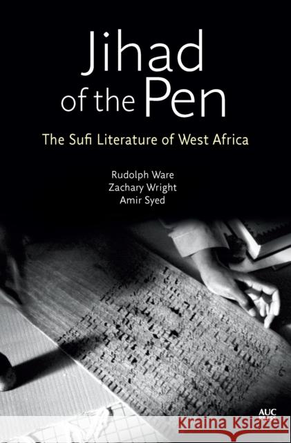 Jihad of the Pen: The Sufi Literature of West Africa Rudolph Ware Zakary Wright Amir Syed 9789774168635