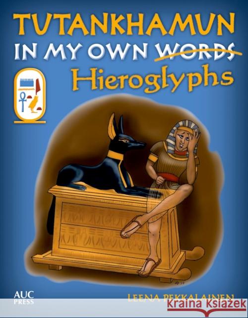 Tutankhamun: In My Own Hieroglyphs Pekkalainen, Leena 9789774168666 American University in Cairo Press