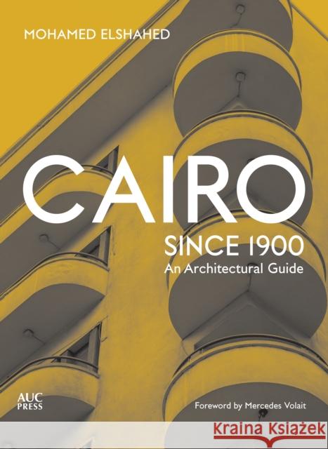 Cairo since 1900: An Architectural Guide Mohamed Elshahed 9789774168697 American University in Cairo Press