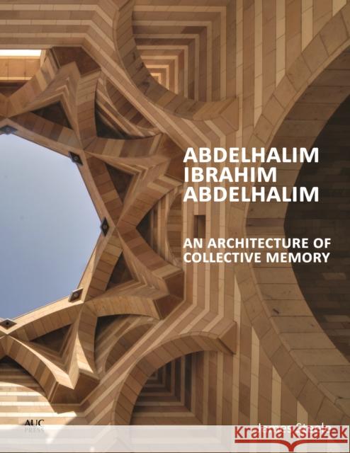 Abdelhalim Ibrahim Abdelhalim: An Architecture of Collective Memory  9789774168901 American University in Cairo Press