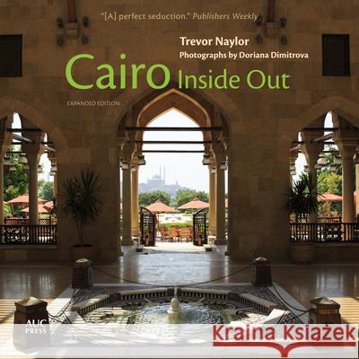Cairo Inside Out Trevor Naylor Doriana Dimitrova 9789774169229 American University in Cairo Press