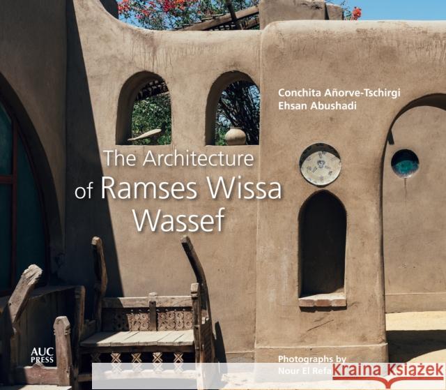 The Architecture of Ramses Wissa Wassef Conchita Anorve-Tschirgi Ehsan Abushadi Nour E 9789774169243 American University in Cairo Press