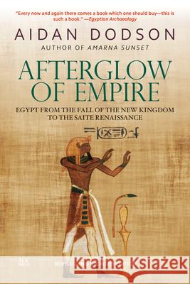 Afterglow of Empire: Egypt from the Fall of the New Kingdom to the Saite Renaissance Dodson, Aidan 9789774169250 American University in Cairo Press