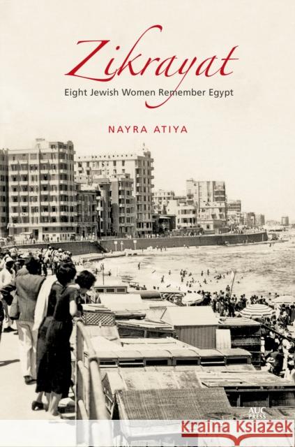 Zikrayat: Eight Jewish Women Remember Egypt Nayra Atiya Andrea B. Rugh 9789774169557 American University in Cairo Press