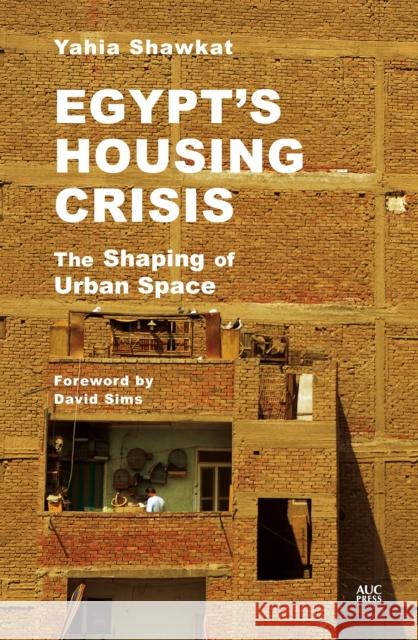 Egypt's Housing Crisis: The Shaping of Urban Space Shawkat, Yahia 9789774169571 American University in Cairo Press