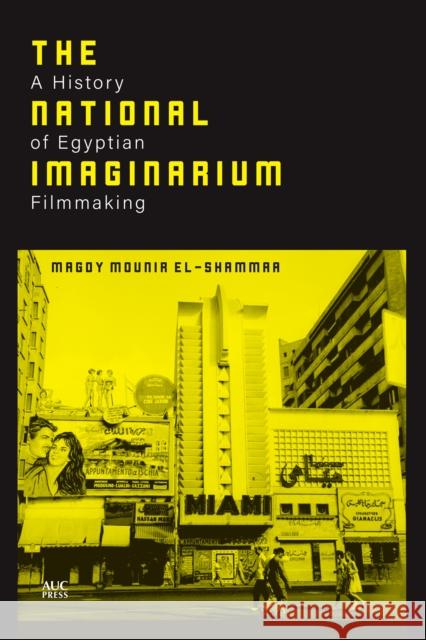 The National Imaginarium: A History of Egyptian Filmmaking Magdy Mounir El-Shammaa 9789774169724 American University in Cairo Press