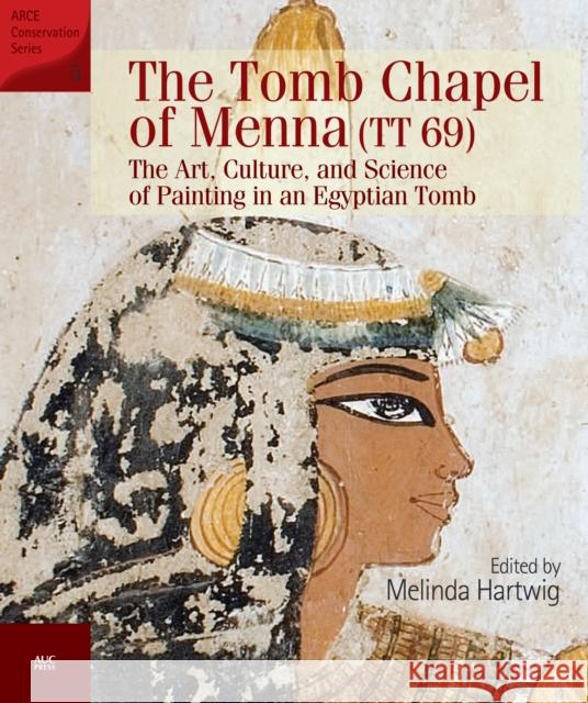 The Tomb Chapel of Menna (Tt 69): The Art, Culture, and Science of Painting in an Egyptian Tomb Melinda Hartwig 9789774169847 The American University in Cairo Press