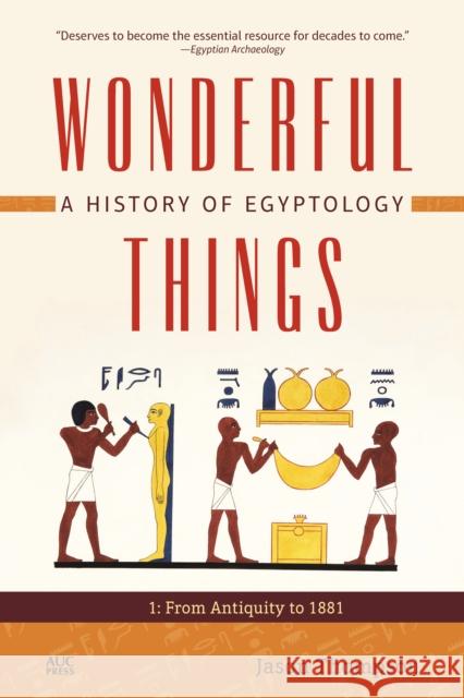Wonderful Things: A History of Egyptology: 1: From Antiquity to 1881 Jason Thompson Jaromir Malek 9789774169939