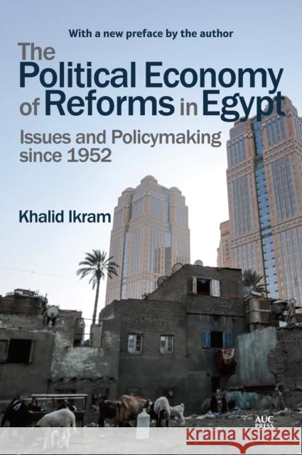 The Political Economy of Reforms in Egypt: Issues and Policymaking Since 1952 Khalid Ikram 9789774169953 American University in Cairo Press