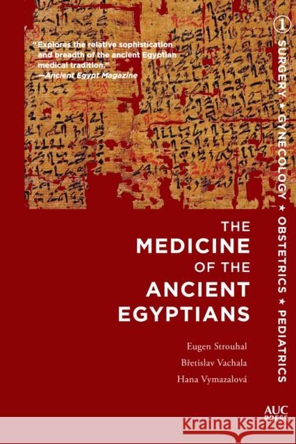 The Medicine of the Ancient Egyptians 1: Surgery, Gynecology, Obstetrics, and Pediatrics Hana Vymazalova 9789774169960