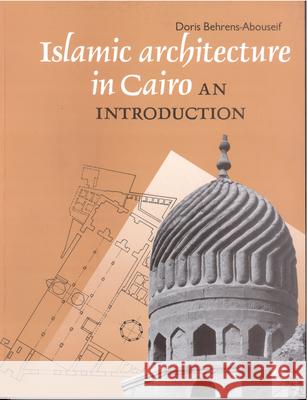 Islamic Architecture in Cairo: An Introduction Doris Behrens Abouseif Doris Behrens-Abouseif 9789774242038 American University in Cairo Press