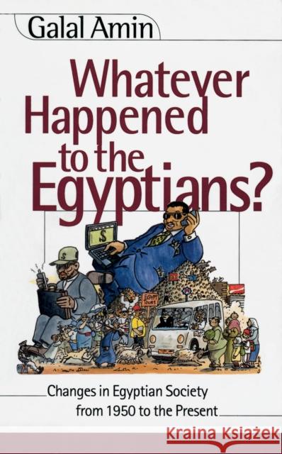 Whatever Happened to the Egyptians?: Changes in Egyptian Society from 1950 to the Present Amin, Galal 9789774245596