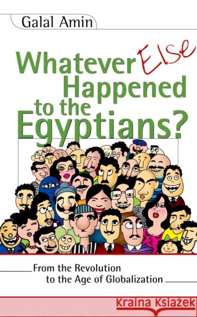 Whatever Else Happened to the Egyptians?: From the Revolution to the Age of Globalization Amin, Galal 9789774248191 American University in Cairo Press