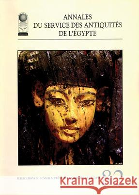 Annales Du Service Des Antiquités de l'Egypte: Vol. 82 Supreme Council of Antiquities 9789774790331 American University in Cairo Press