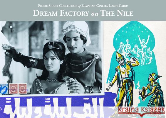 Dream Factory on the Nile: Pierre Sioufi Collection of Egyptian Cinema Lobby Cards Sherif Boraie Rasha Azab 9789775864307