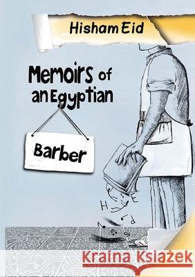 Memoires of an Egyptian Barber. Hisham Eid 9789778747294 Kinzy Publishing Agency