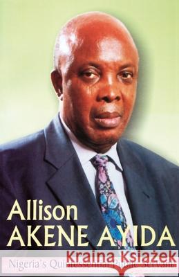 Allison Akene Ayida: Nigeria's Quintessential Public Servant Femi Kayode, Dafe Otobo 9789780231859 Malthouse Press Ltd,Nigeria