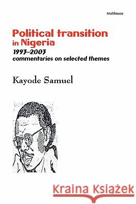 Political Transition in Nigeria 1993-2003: Commentaries on Selected Themes Kayode Samuel 9789780232146 Malthouse Press Ltd,Nigeria