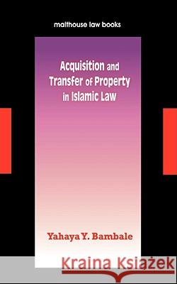 Acquisition and Transfer of Property in Islamic Law Yahaya Yunusa Bambale 9789780232481 Malthouse Press Ltd,Nigeria