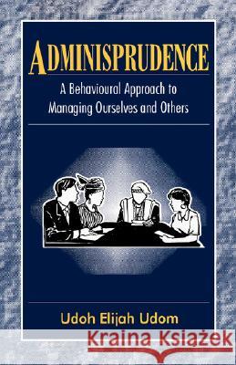 Adminisprudence: A Behavioural Approach to Managing Ourselves and Others Udoh Elijah Udom 9789780290078 Spectrum Books Ltd ,Nigeria