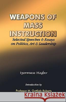 Weapons of Mass Instruction : Selected Speeches and Essays on Politics, Art and Leadership Iyorwuese Hagher                         Iyorwuese Hagher 9789780294939 Spectrum Books