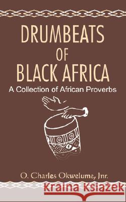 Drumbeats of Black Africa. a Collection of African Proverbs O Charles Okwelume                       O. Charles Okwelume 9789780295042 Spectrum Books