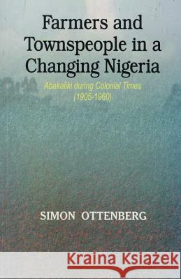 Farmers and Townspeople in a Changing Nigeria: Abakaliki during Colonial Times (1905-1960) Ottenburg, Simon 9789780295332 Spectrum Books