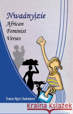 Nwaanyizie: African Feminist Verses Frances Ngozi Chukwukere 9789780309497 University Press plc